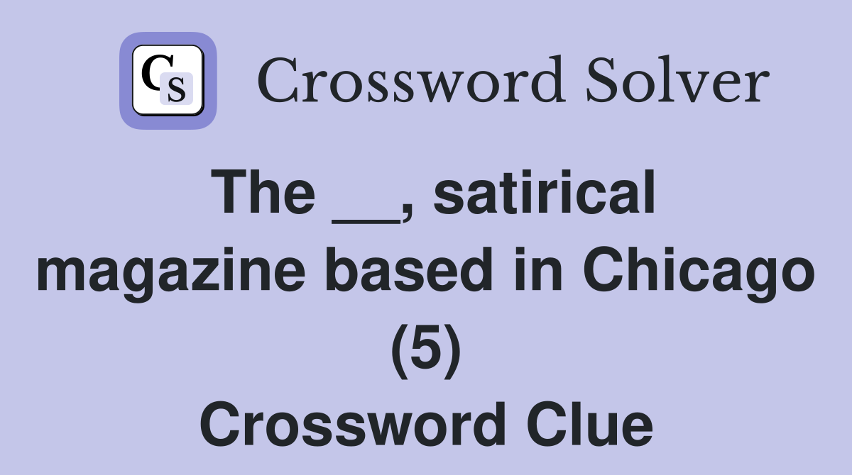 The __, satirical magazine based in Chicago (5) Crossword Clue