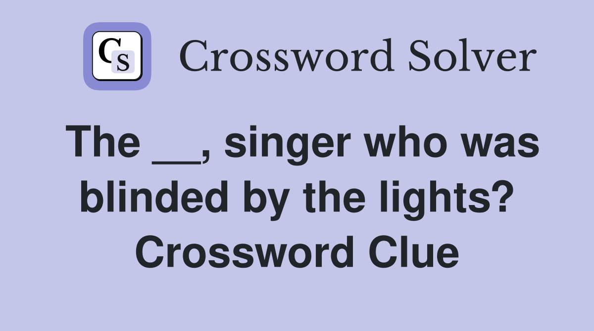 The __, singer who was blinded by the lights? Crossword Clue