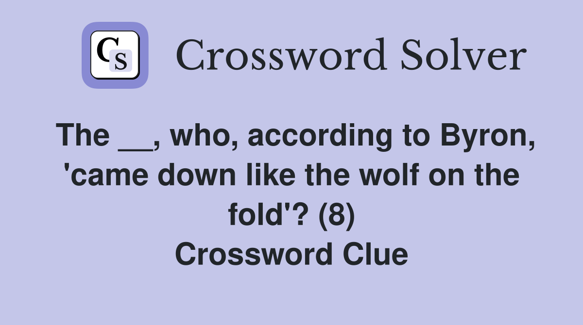 The __, who, according to Byron, 'came down like the wolf on the fold'? (8) Crossword Clue
