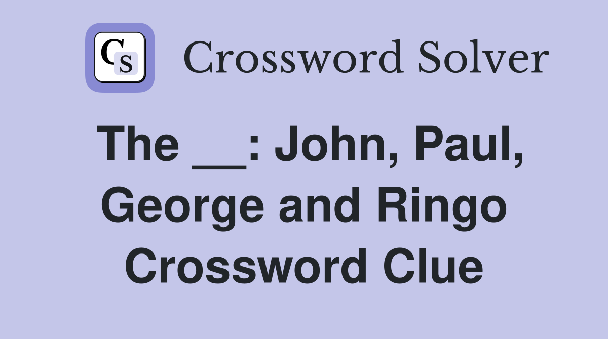 The __: John, Paul, George and Ringo Crossword Clue