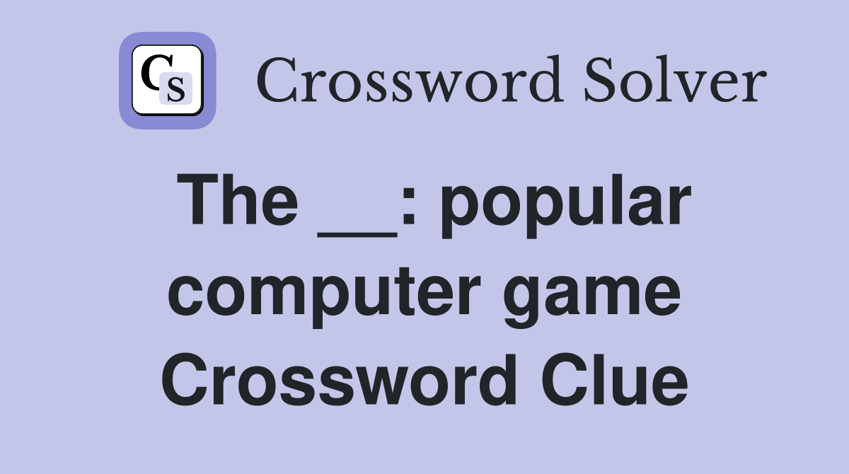 The __: popular computer game Crossword Clue