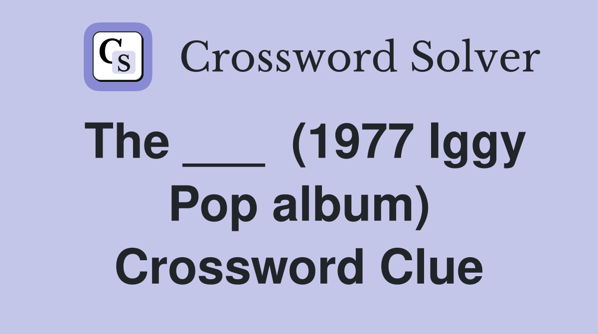 The ___  (1977 Iggy Pop album) Crossword Clue