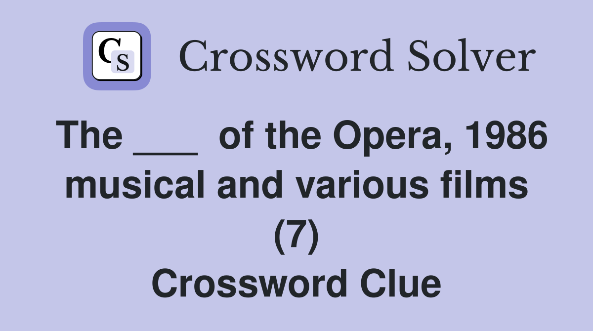 The ___  of the Opera, 1986 musical and various films (7) Crossword Clue