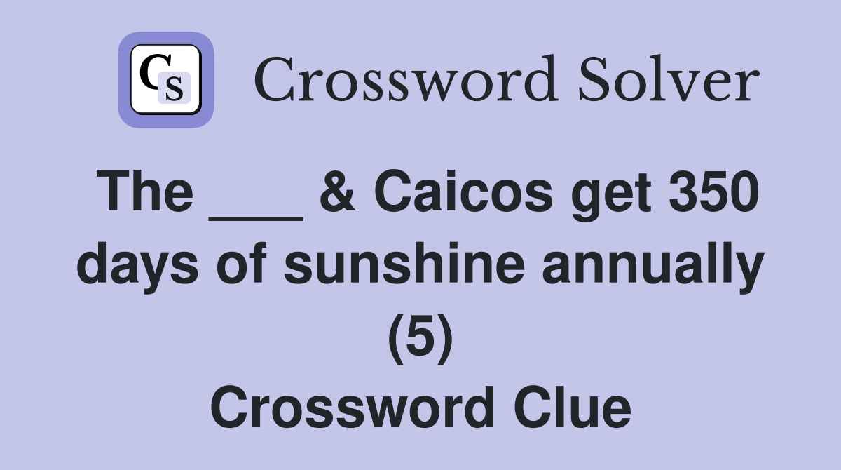 The ___ & Caicos get 350 days of sunshine annually (5) Crossword Clue