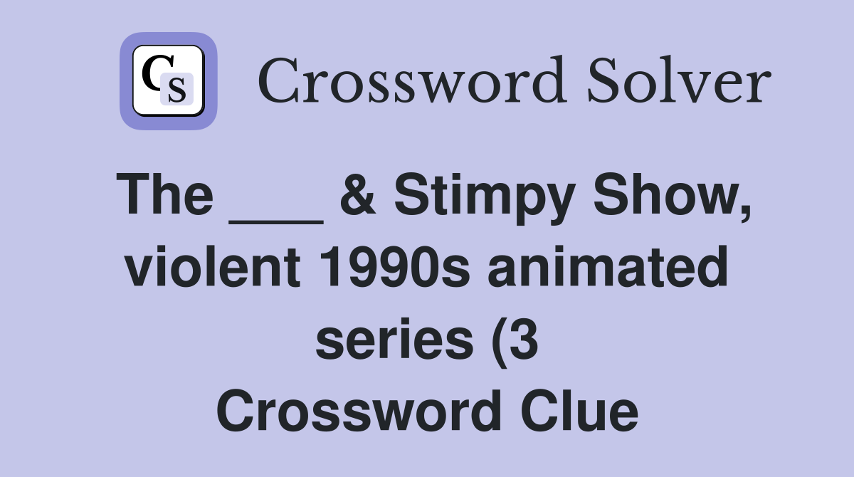 The Stimpy Show violent 1990s animated series (3) Crossword The Stimpy Show violent 1990s animated series (3) Crossword