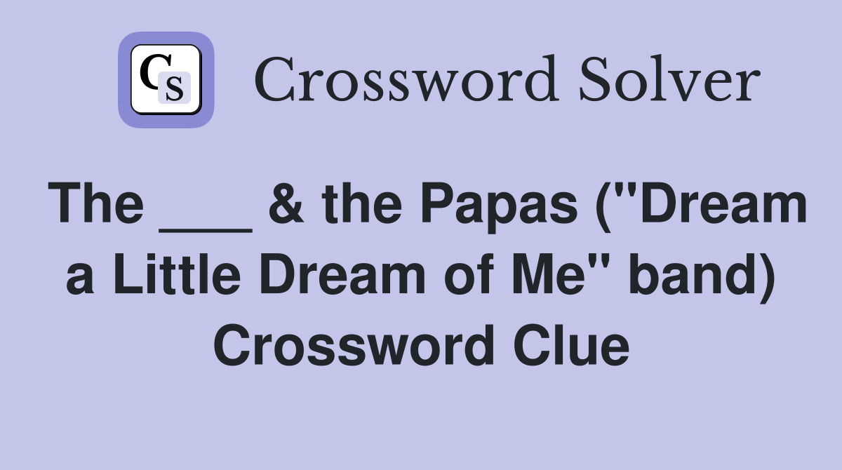 The ___ & the Papas ("Dream a Little Dream of Me" band) Crossword Clue