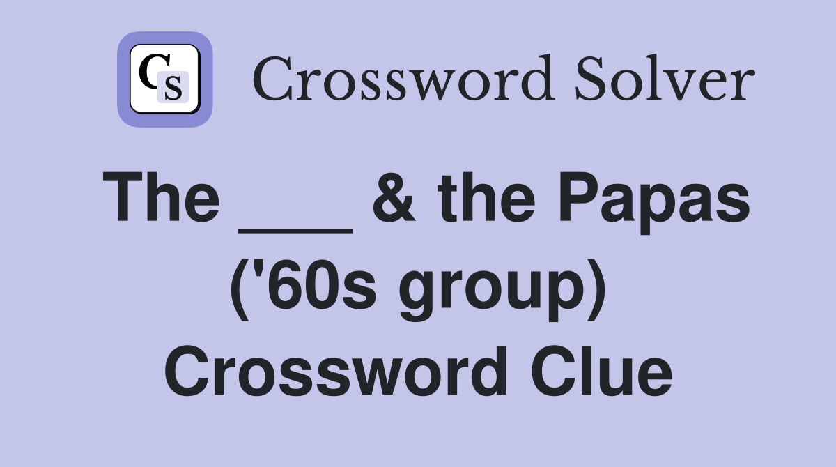 The ___ & the Papas ('60s group) Crossword Clue
