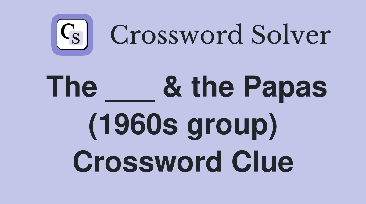 The ___ & the Papas (1960s group) Crossword Clue