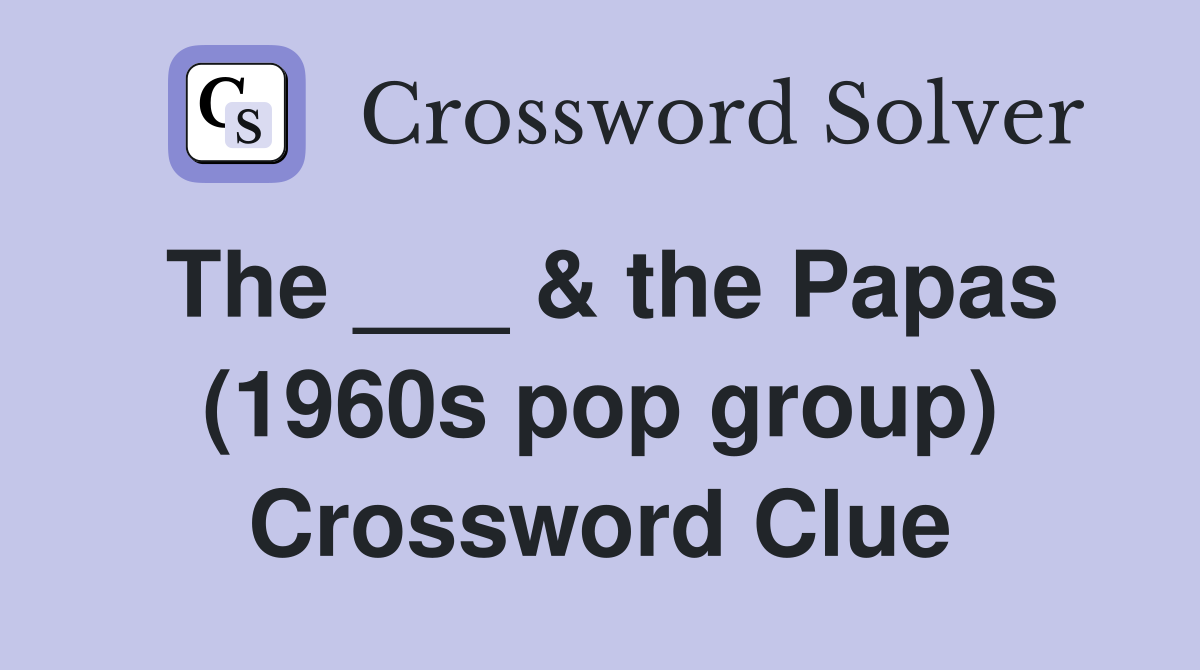 The ___ & the Papas (1960s pop group) Crossword Clue