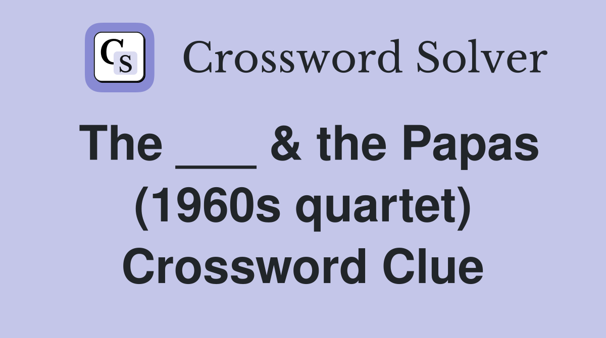 The ___ & the Papas (1960s quartet) Crossword Clue