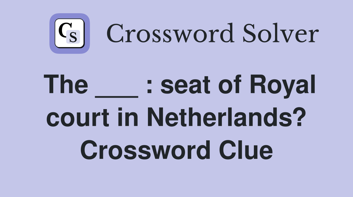 The ___ : seat of Royal court in Netherlands? Crossword Clue