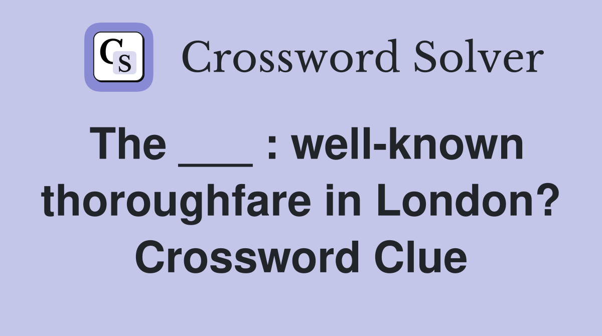 The ___ : well-known thoroughfare in London? Crossword Clue