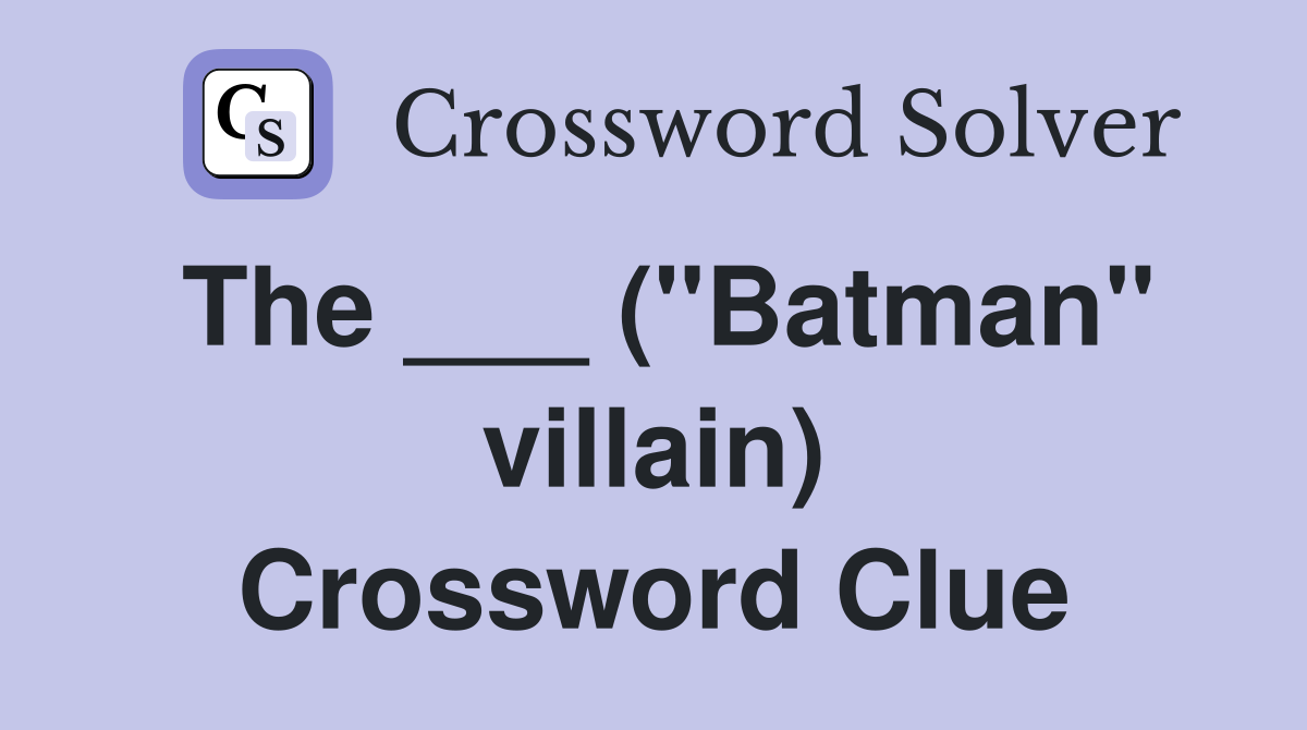 The ___ ("Batman" villain) Crossword Clue