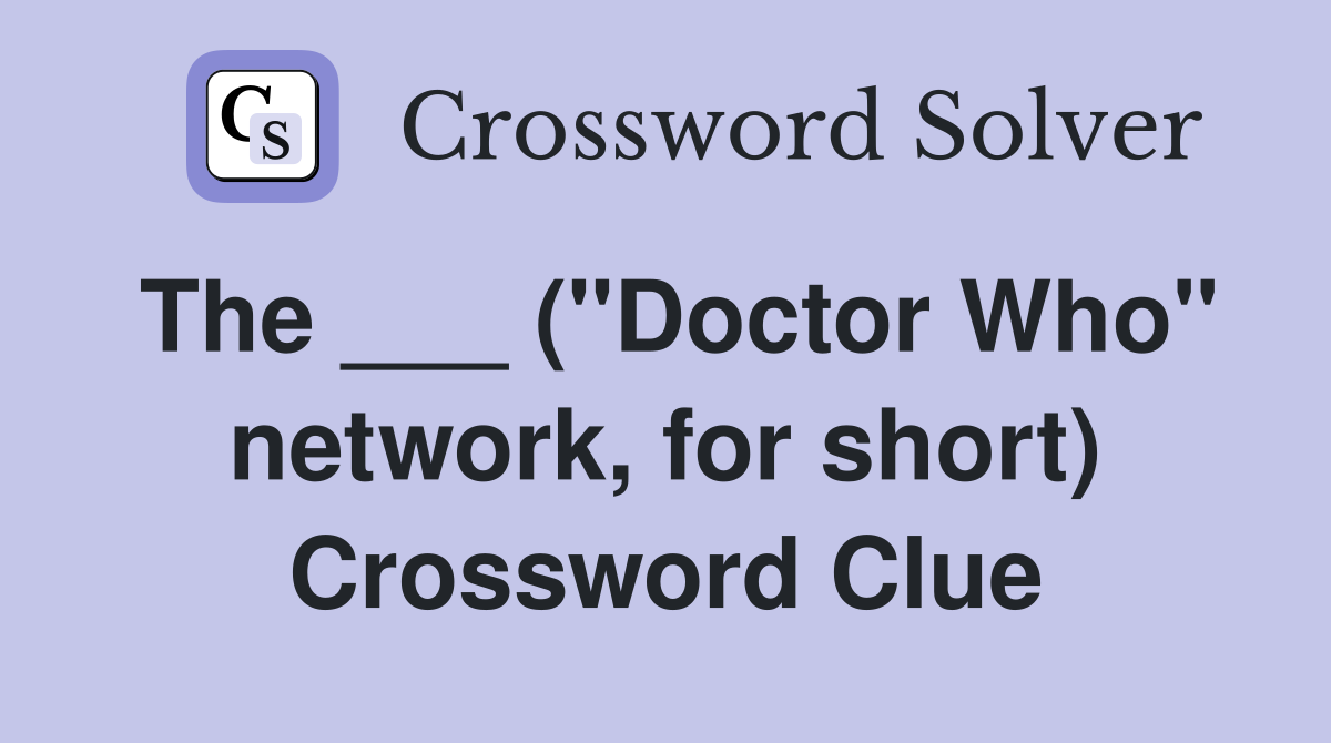 The ___ ("Doctor Who" network, for short) Crossword Clue