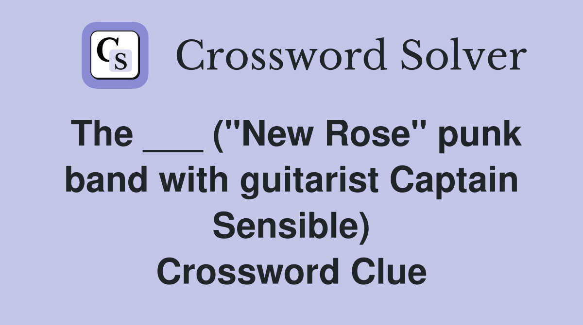 The ___ ("New Rose" punk band with guitarist Captain Sensible) Crossword Clue
