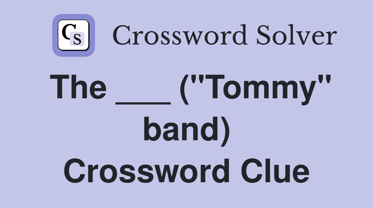 The ___ ("Tommy" band) Crossword Clue