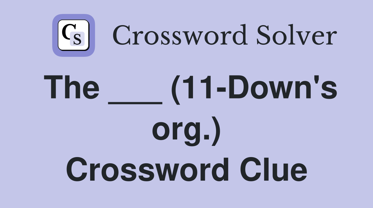 The ___ (11-Down's org.) Crossword Clue