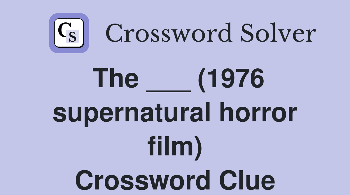 The ___ (1976 supernatural horror film) Crossword Clue
