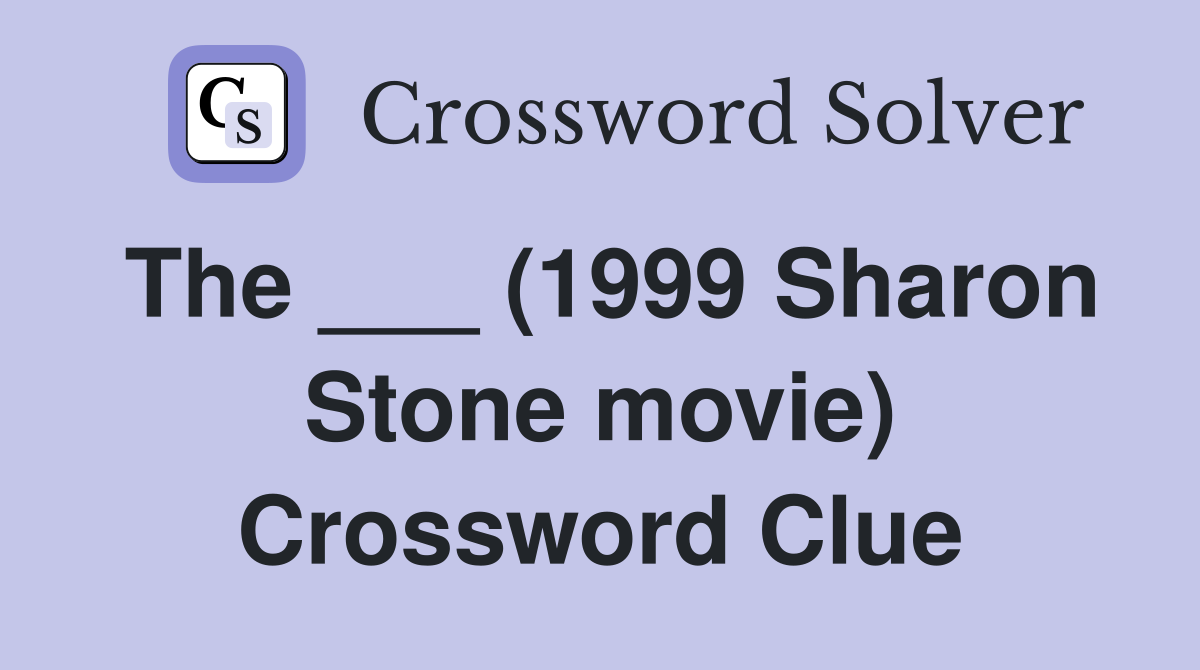 The ___ (1999 Sharon Stone movie) Crossword Clue