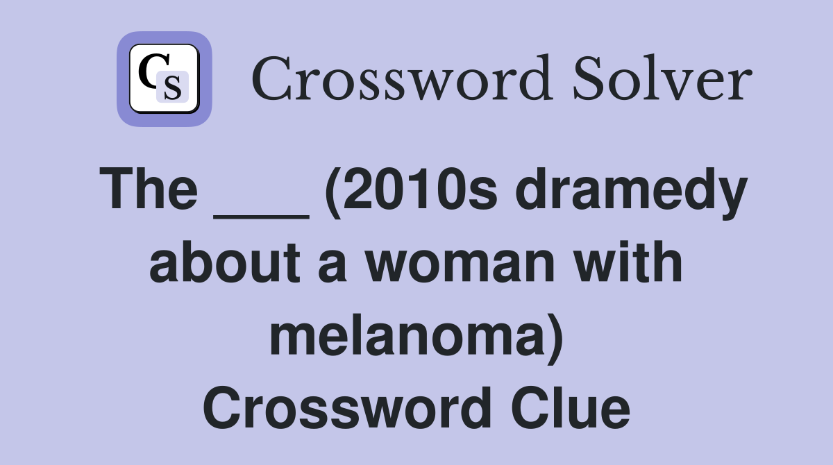 The ___ (2010s dramedy about a woman with melanoma) Crossword Clue