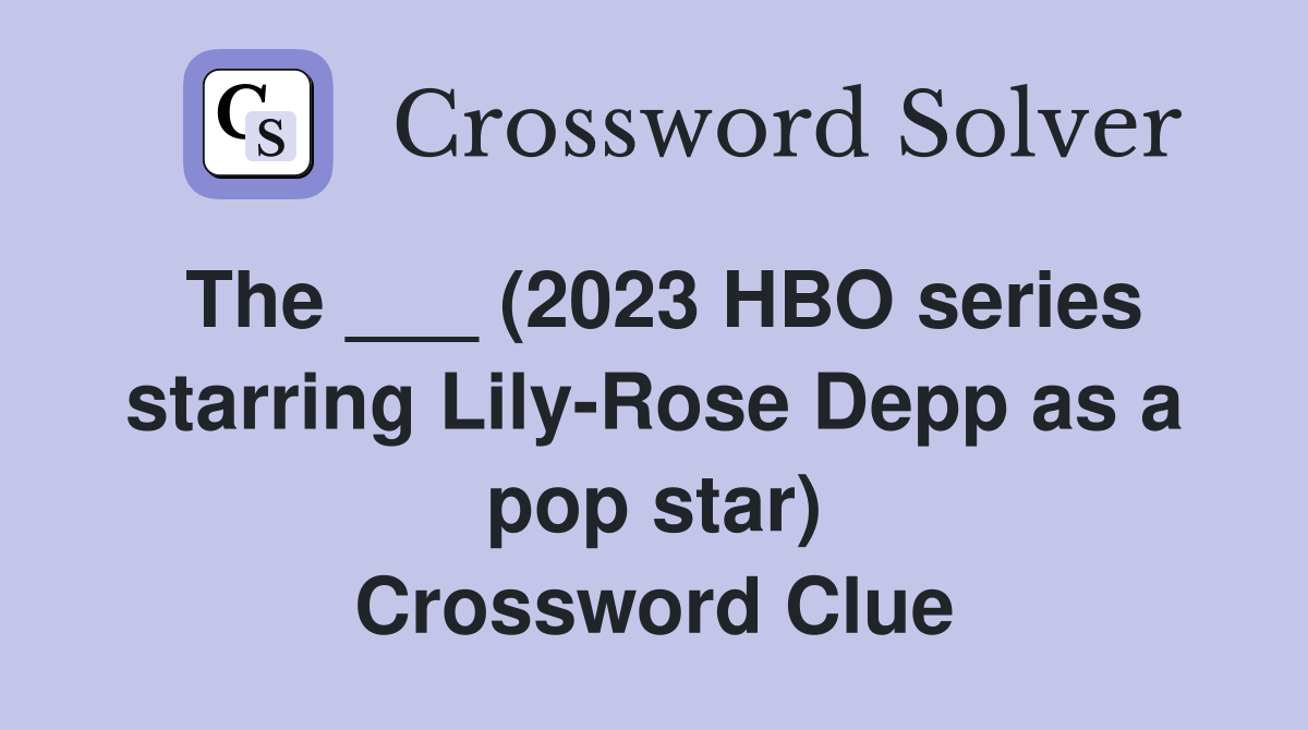 The ___ (2023 HBO series starring Lily-Rose Depp as a pop star) Crossword Clue