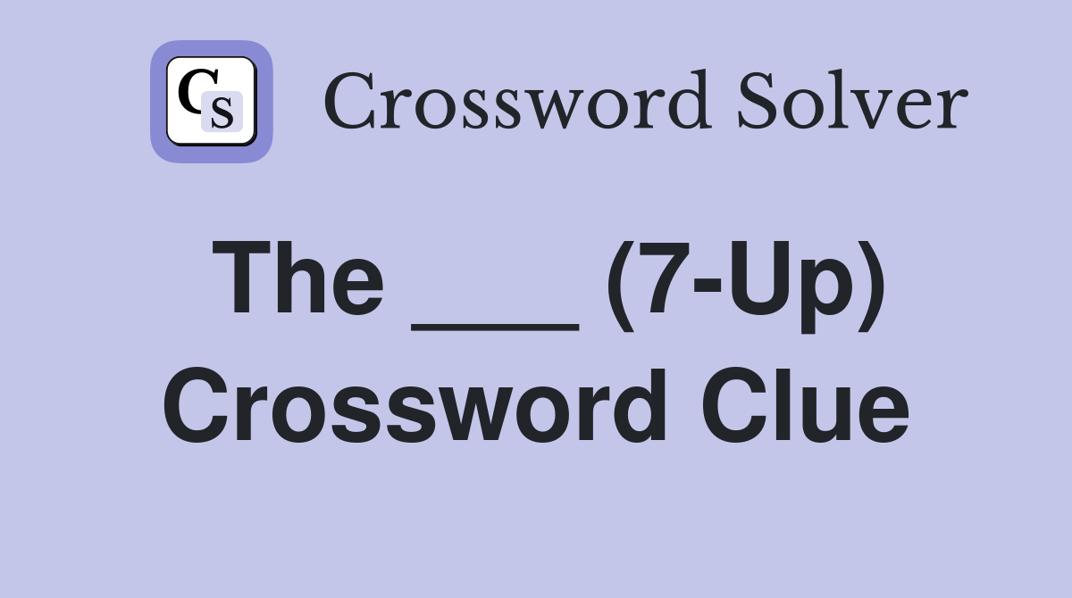The ___ (7-Up) Crossword Clue