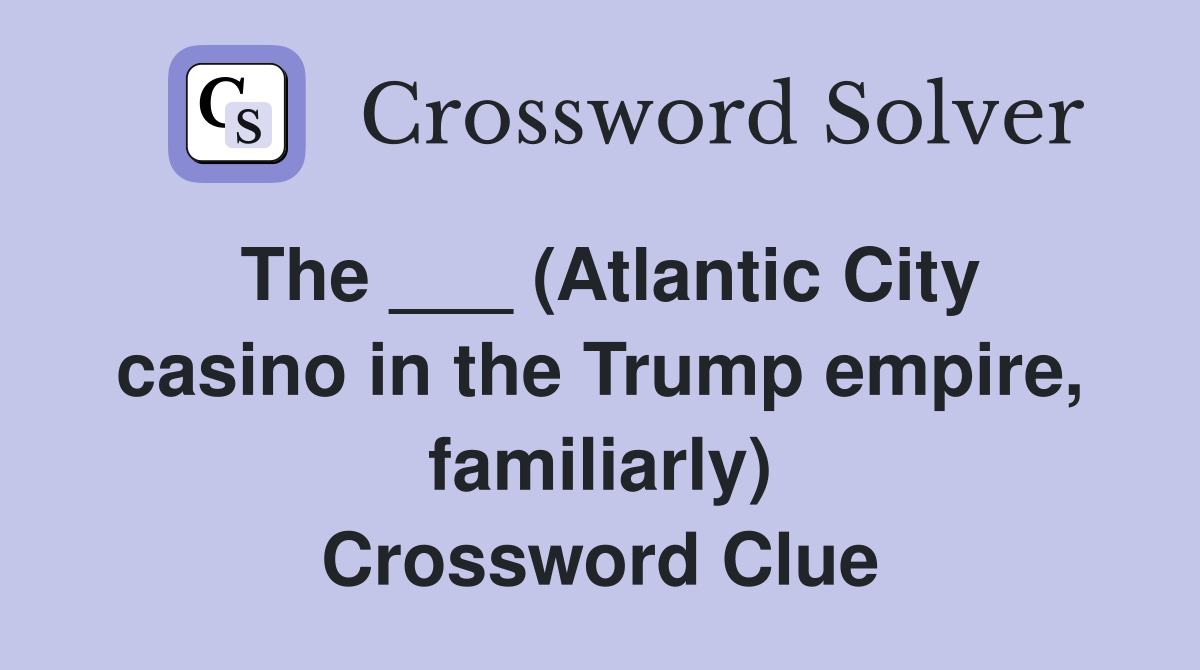 The ___ (Atlantic City casino in the Trump empire, familiarly) Crossword Clue
