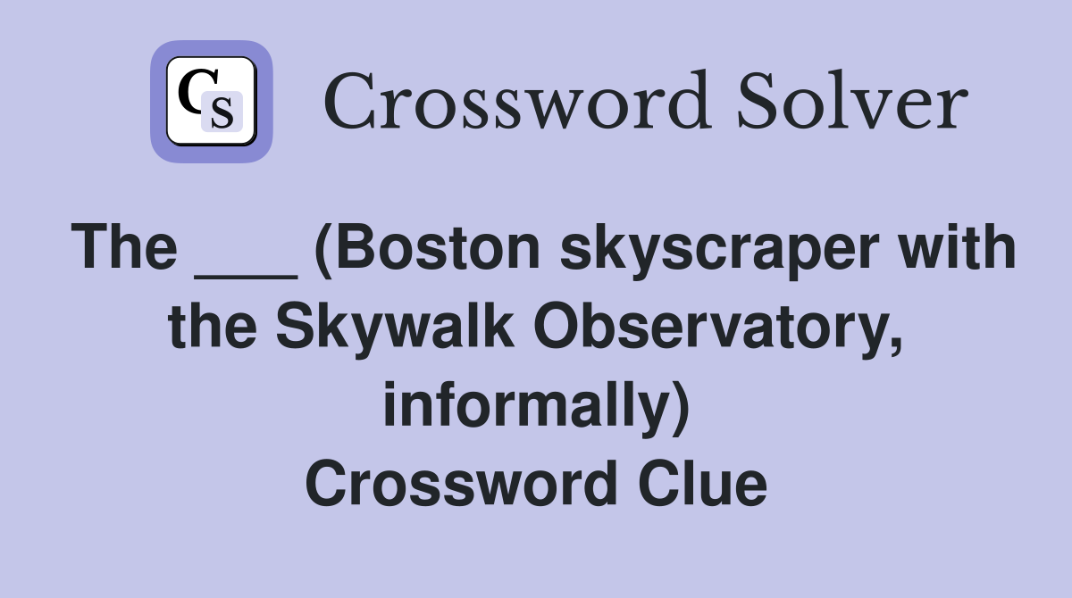 The ___ (Boston skyscraper with the Skywalk Observatory, informally) Crossword Clue