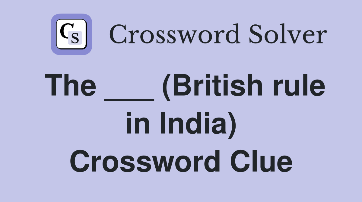 The ___ (British rule in India) Crossword Clue