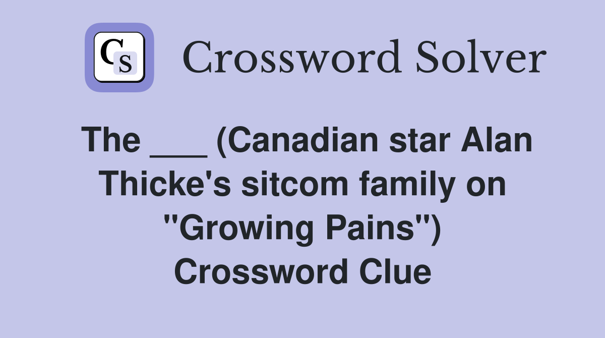 The ___ (Canadian star Alan Thicke's sitcom family on "Growing Pains") Crossword Clue