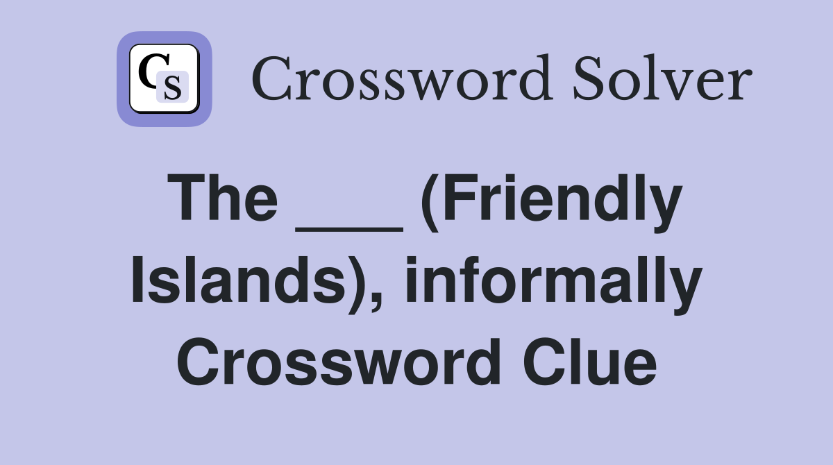 The ___ (Friendly Islands), informally Crossword Clue