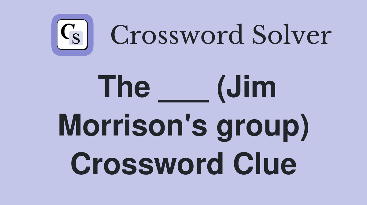 The ___ (Jim Morrison's group) Crossword Clue