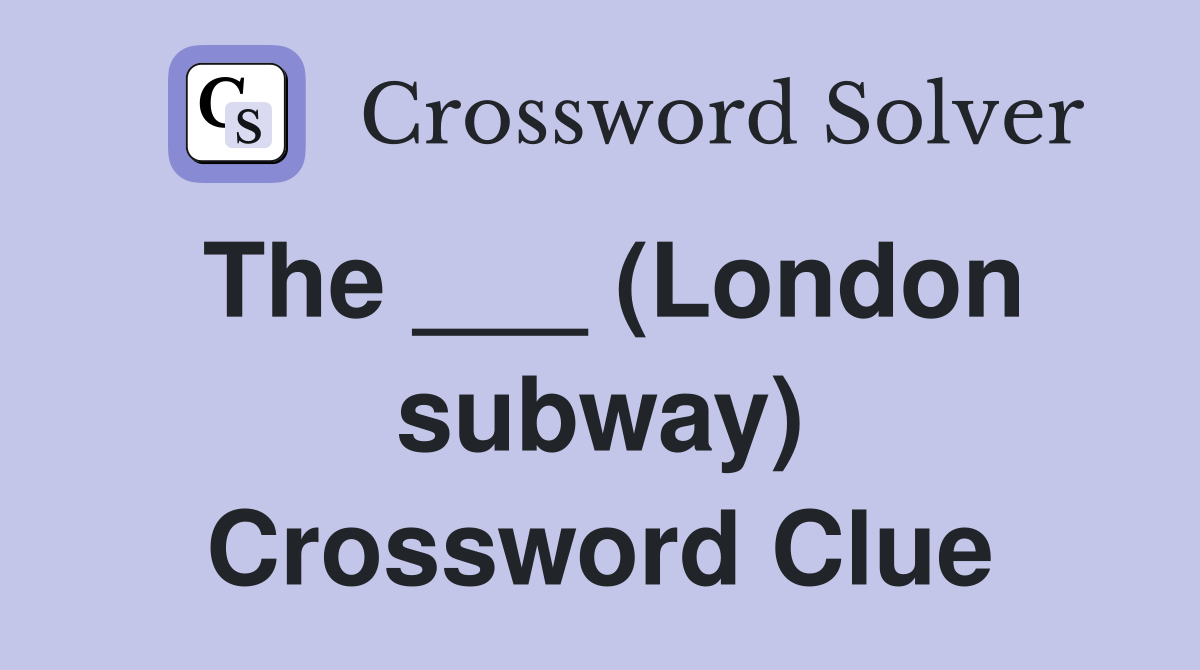 The ___ (London subway) Crossword Clue