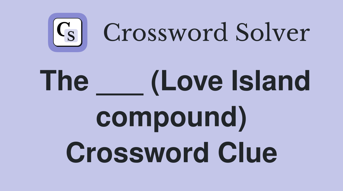 The ___ (Love Island compound) Crossword Clue