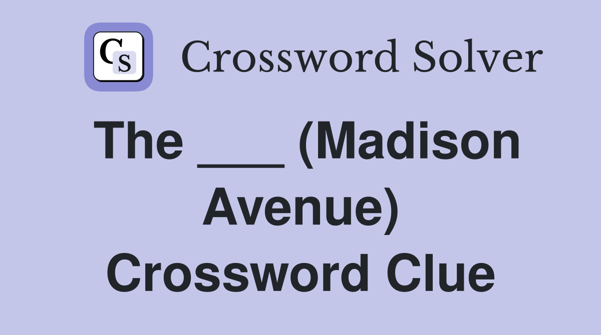 The ___ (Madison Avenue) Crossword Clue