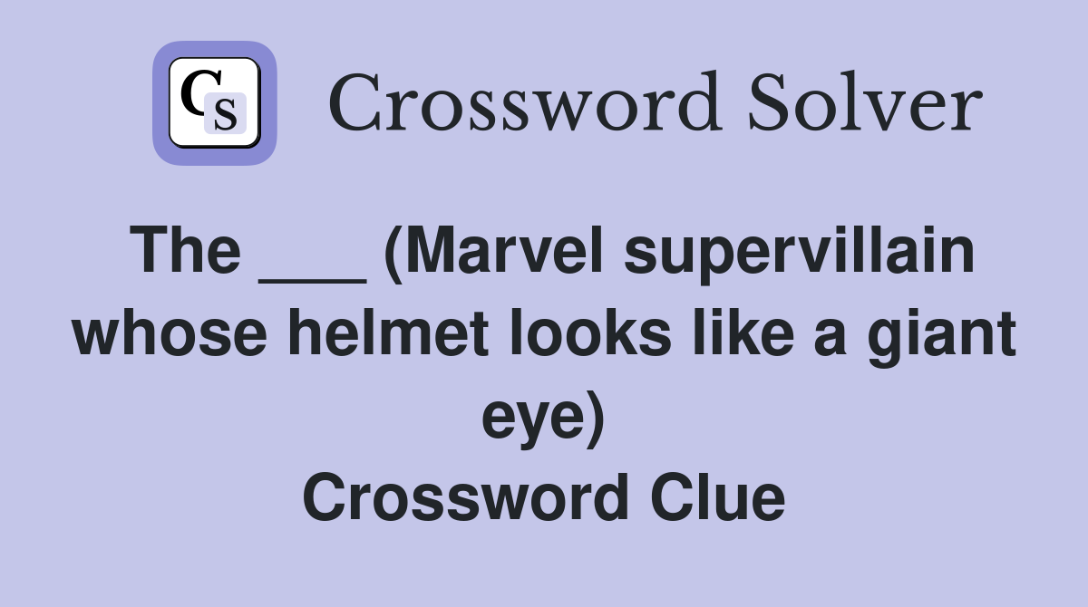 The ___ (Marvel supervillain whose helmet looks like a giant eye) Crossword Clue