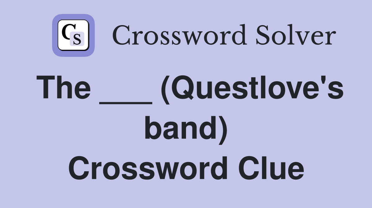 The ___ (Questlove's band) Crossword Clue