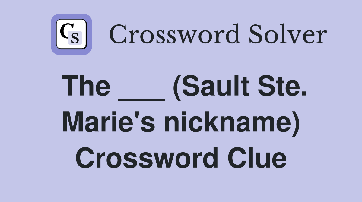 The ___ (Sault Ste. Marie's nickname) Crossword Clue