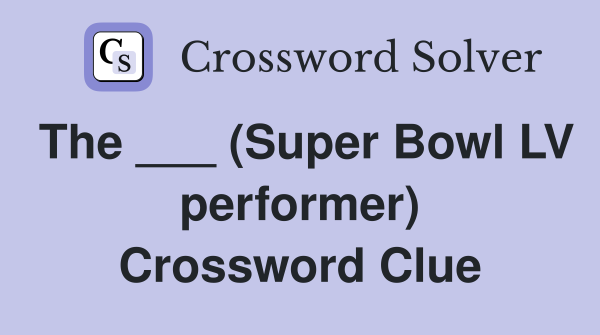 The ___ (Super Bowl LV performer) Crossword Clue
