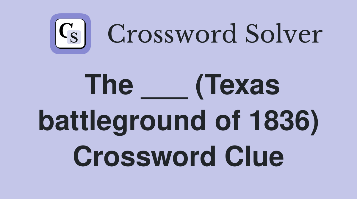 The ___ (Texas battleground of 1836) Crossword Clue