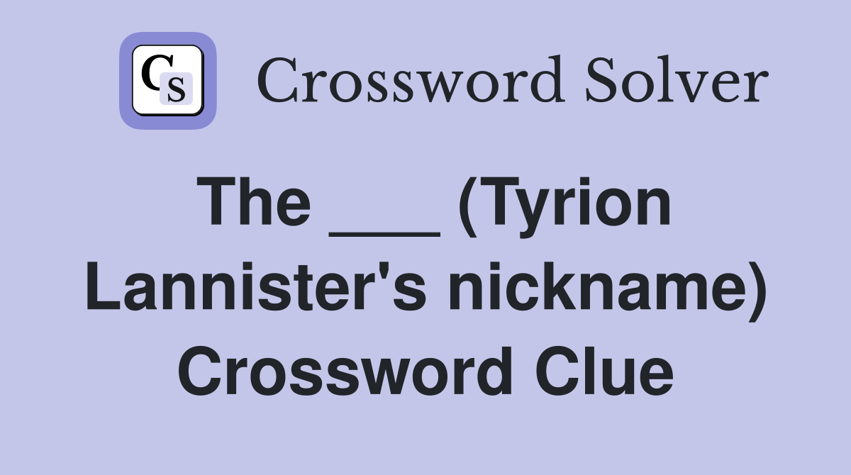 The ___ (Tyrion Lannister's nickname) Crossword Clue
