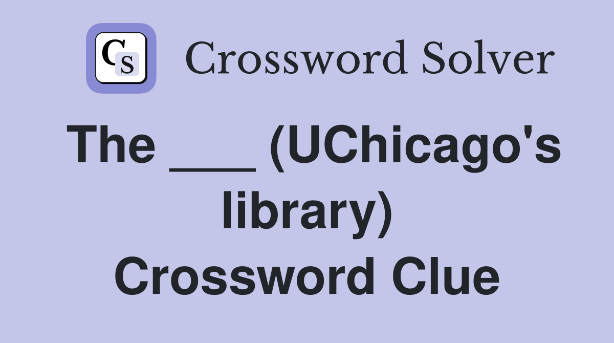 The ___ (UChicago's library) Crossword Clue