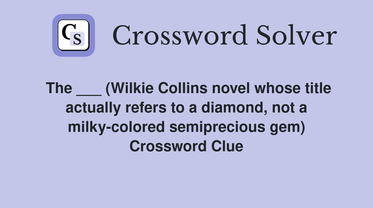 The ___ (Wilkie Collins novel whose title actually refers to a diamond, not a milky-colored semiprecious gem) Crossword Clue