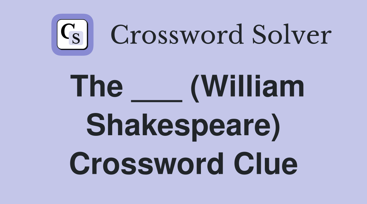 The ___ (William Shakespeare) Crossword Clue