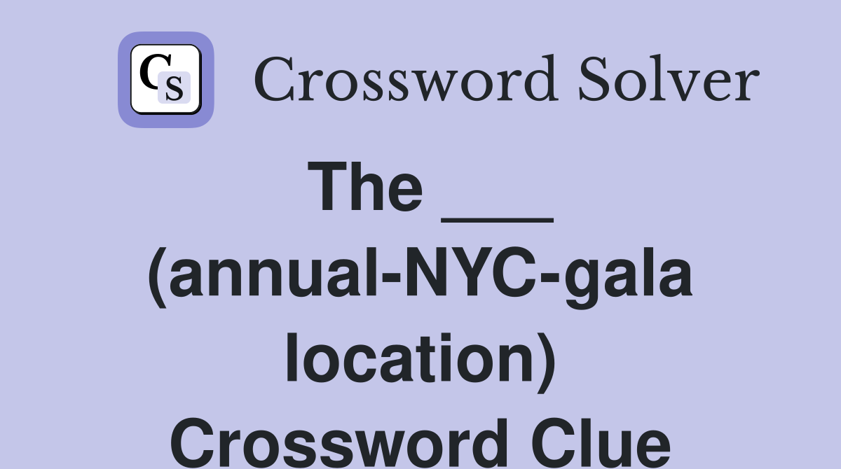 The ___ (annual-NYC-gala location) Crossword Clue