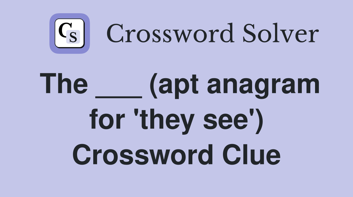 The ___ (apt anagram for 'they see') Crossword Clue