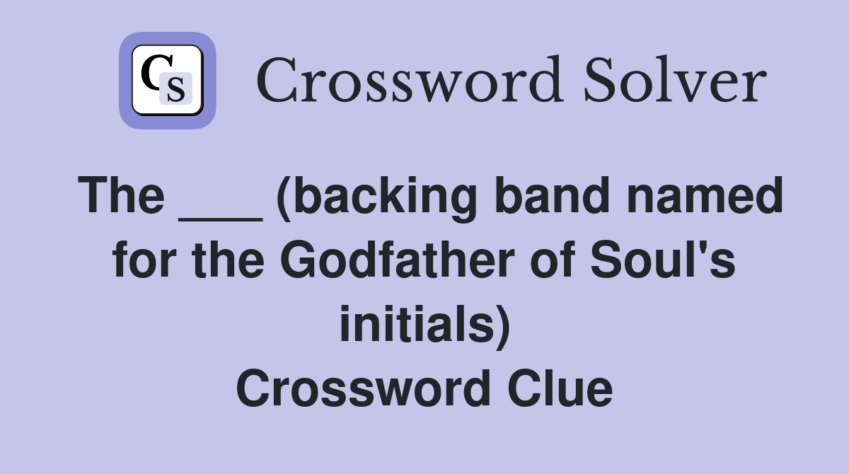 The ___ (backing band named for the Godfather of Soul's initials) Crossword Clue