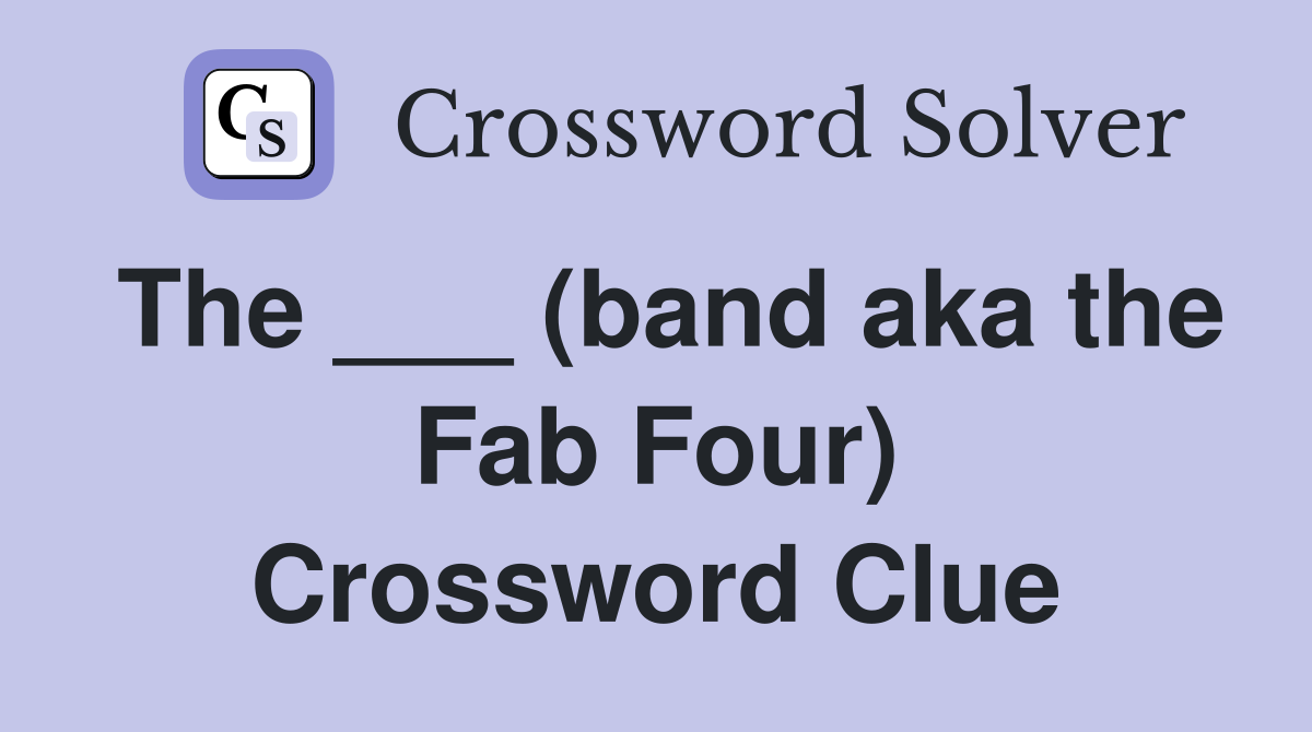 The ___ (band aka the Fab Four) Crossword Clue
