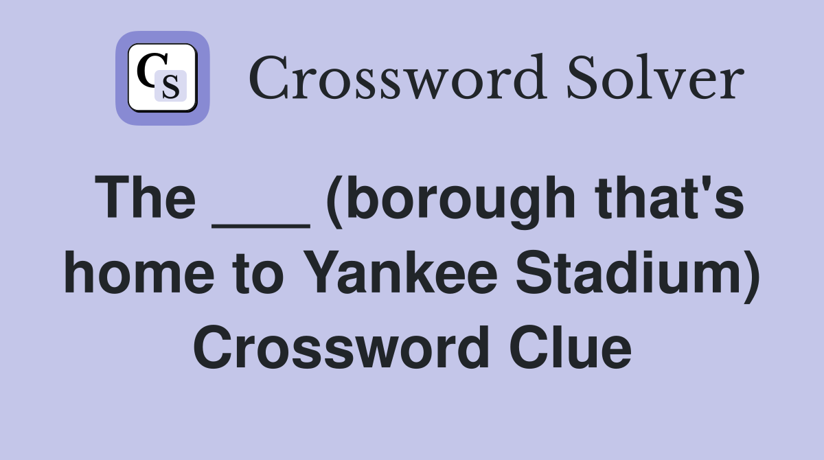 The ___ (borough that's home to Yankee Stadium) Crossword Clue