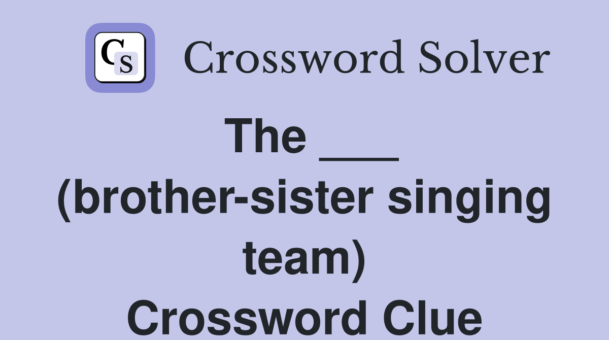 The ___ (brother-sister singing team) Crossword Clue